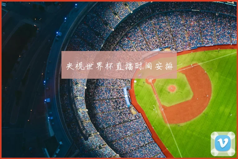 央视世界杯直播时间安排